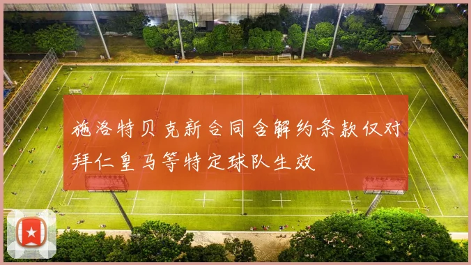 施洛特贝克新合同含解约条款仅对拜仁皇马等特定球队生效
