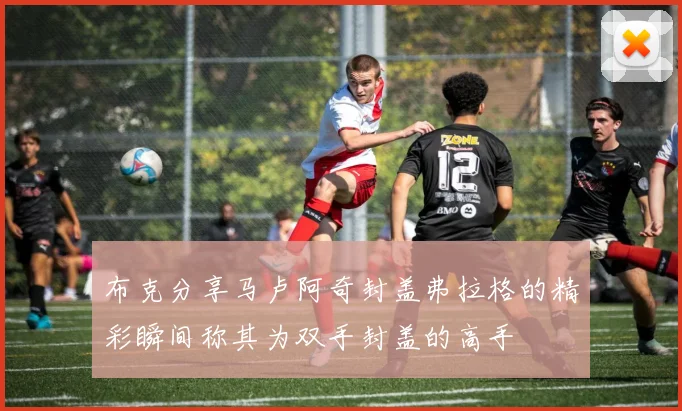 布克分享马卢阿奇封盖弗拉格的精彩瞬间称其为双手封盖的高手