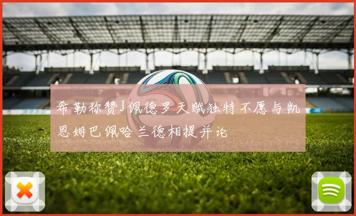 希勒称赞J佩德罗天赋独特不愿与凯恩姆巴佩哈兰德相提并论