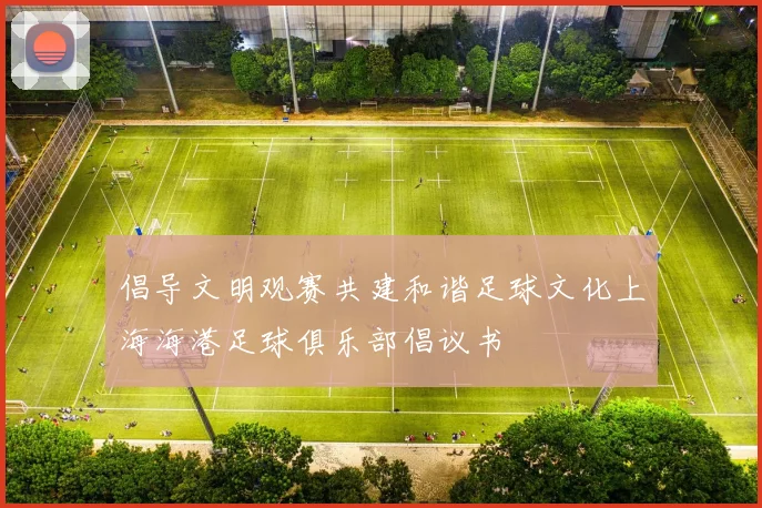 倡导文明观赛共建和谐足球文化上海海港足球俱乐部倡议书